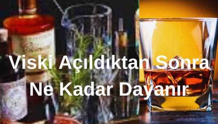 Viski Açıldıktan Sonra Ne Kadar Dayanır